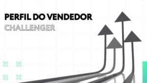 Challenger Sales: Perfil de um bom vendedor