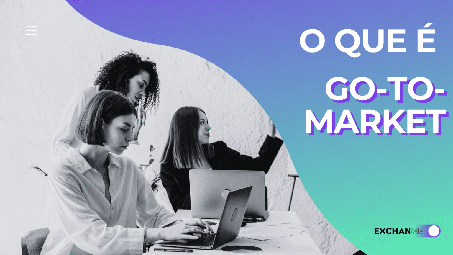 Go To Market: o que é, como aplicar e principais benefícios
